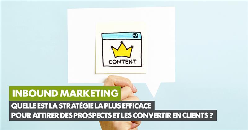 Inbound Marketing : Quelle est la stratégie la plus efficqce pour qttirer des prospects et les convertir en clients ?