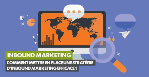 Comment mettre en place une stratégie d’Inbound Marketing efficace ?